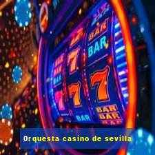 0rquesta casino de sevilla