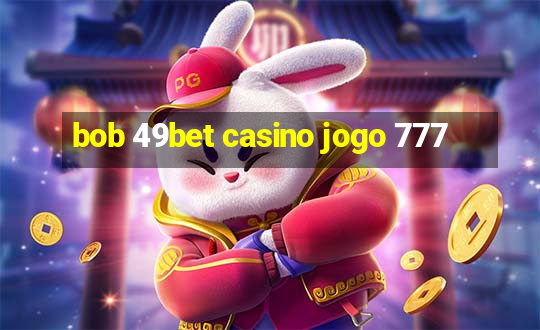 bob 49bet casino jogo 777