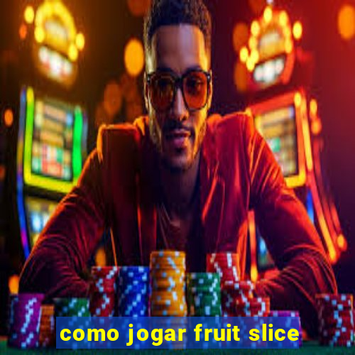 como jogar fruit slice