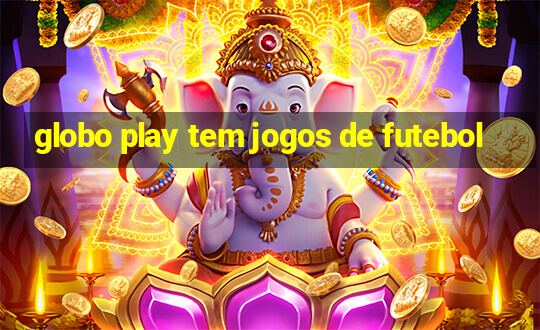 globo play tem jogos de futebol