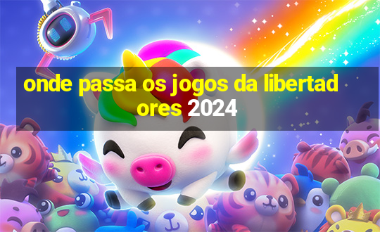 onde passa os jogos da libertadores 2024