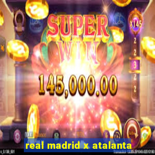 real madrid x atalanta