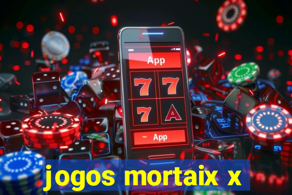 jogos mortaix x