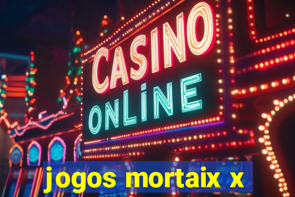 jogos mortaix x