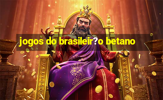 jogos do brasileir?o betano