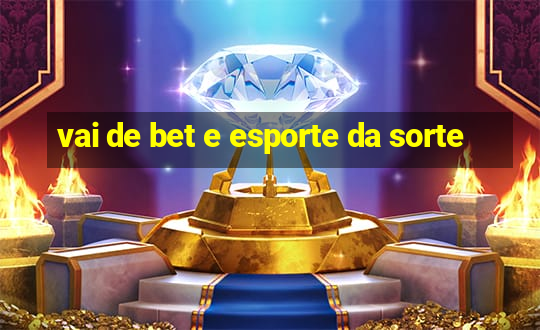 vai de bet e esporte da sorte