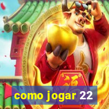 como jogar 22