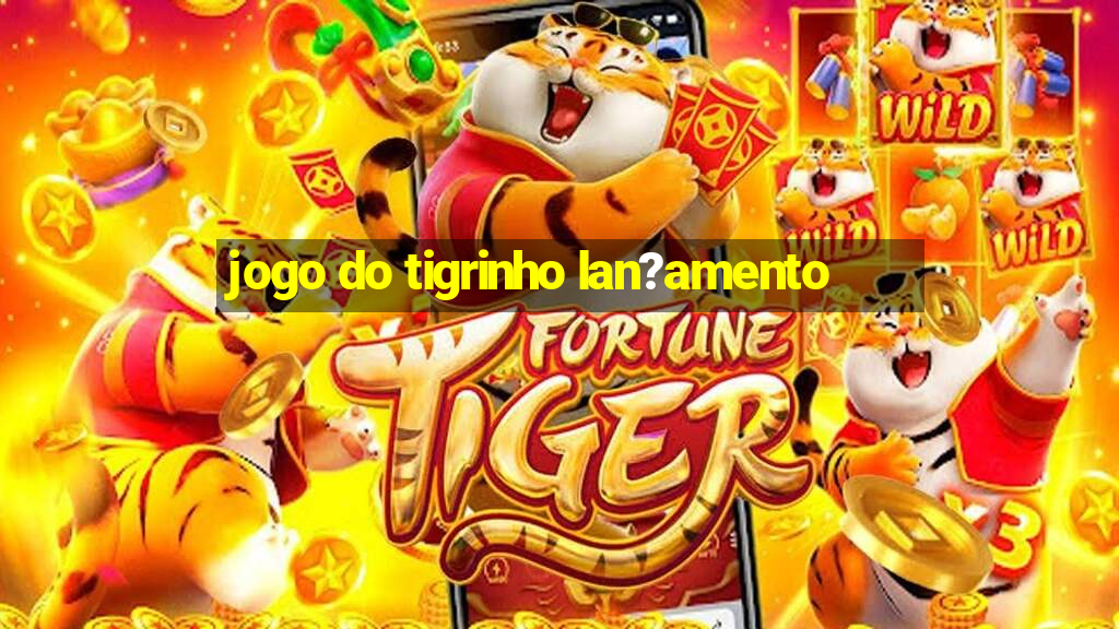 jogo do tigrinho lan?amento