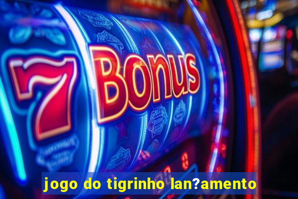 jogo do tigrinho lan?amento