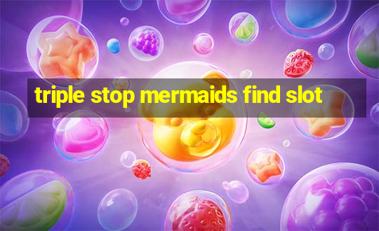 triple stop mermaids find slot