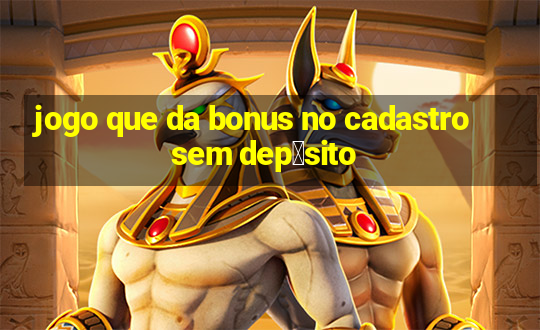 jogo que da bonus no cadastro sem dep贸sito