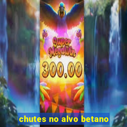 chutes no alvo betano