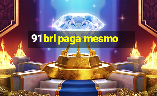 91 brl paga mesmo