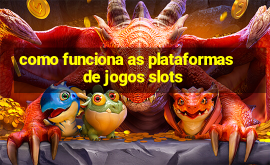 como funciona as plataformas de jogos slots