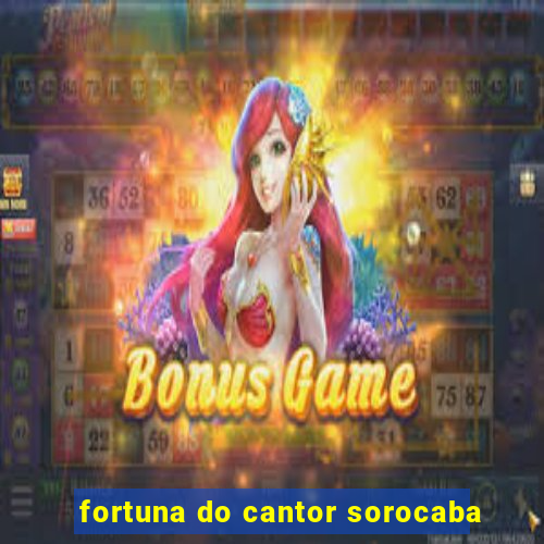 fortuna do cantor sorocaba