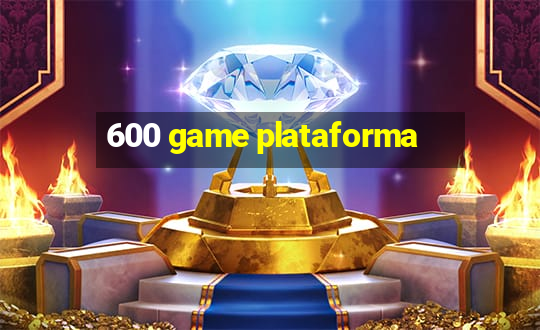 600 game plataforma