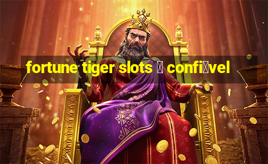 fortune tiger slots 茅 confi谩vel