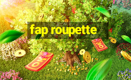 fap roupette