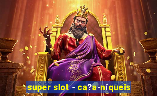 super slot - ca?a-níqueis