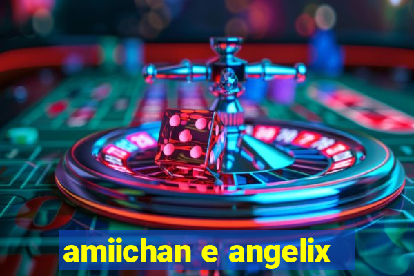 amiichan e angelix