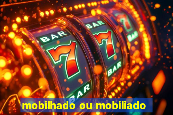 mobilhado ou mobiliado