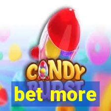 bet more