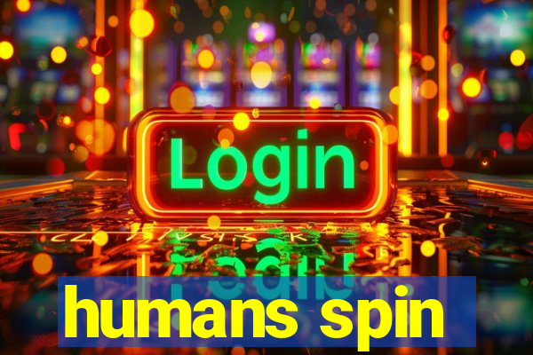 humans spin