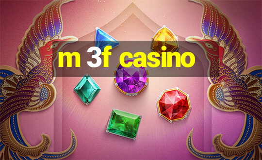 m 3f casino