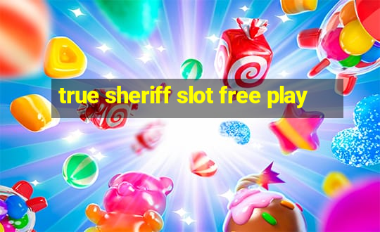 true sheriff slot free play