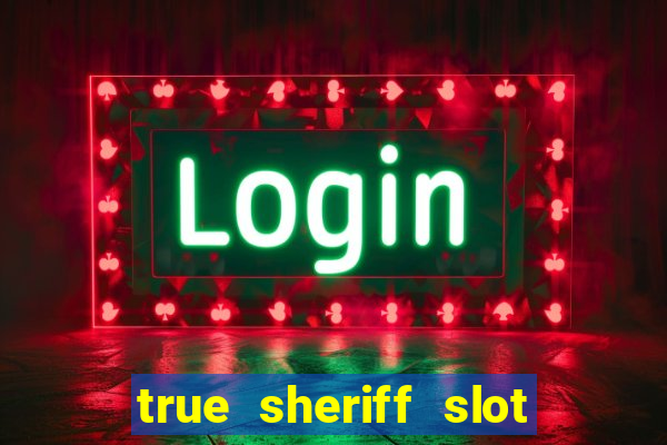 true sheriff slot free play