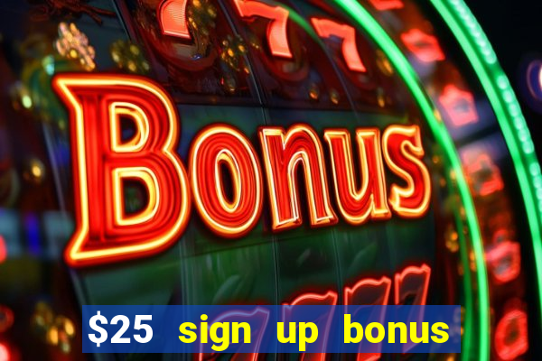 $25 sign up bonus instant withdraw casino