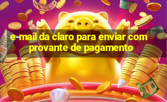 e-mail da claro para enviar comprovante de pagamento