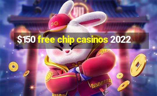 $150 free chip casinos 2022