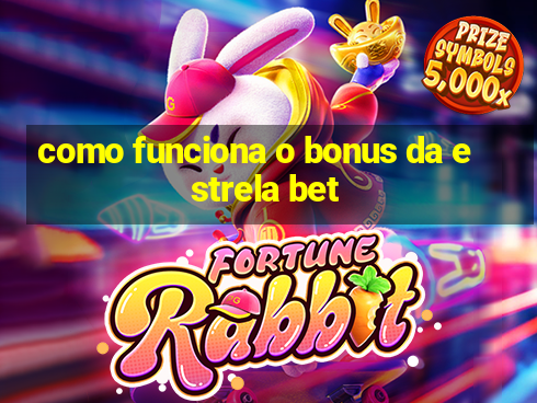 como funciona o bonus da estrela bet