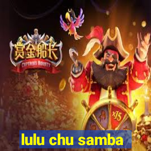 lulu chu samba