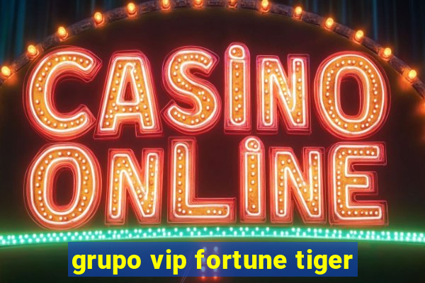 grupo vip fortune tiger