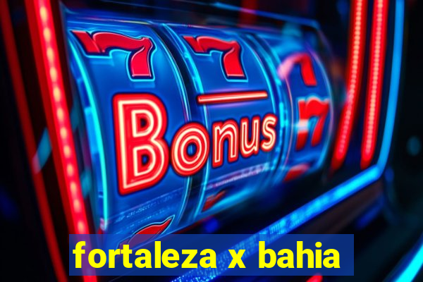 fortaleza x bahia