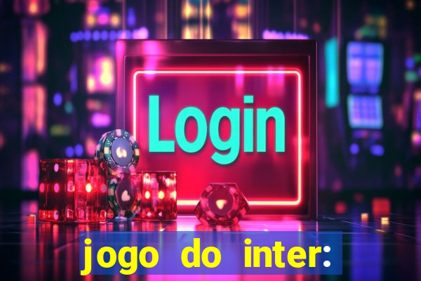 jogo do inter: onde assistir