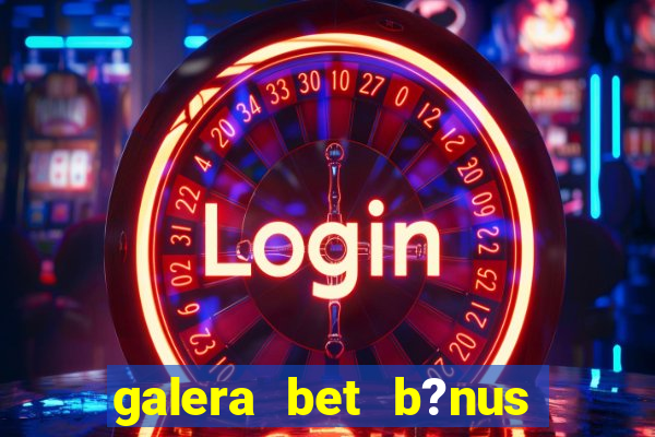 galera bet b?nus sem depósito