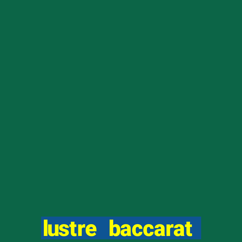 lustre baccarat mais caro