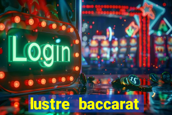 lustre baccarat mais caro