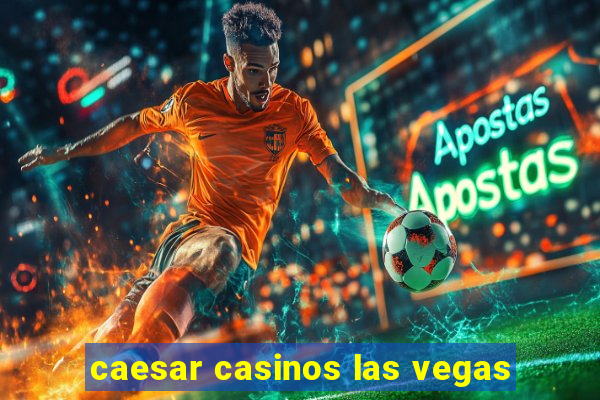 caesar casinos las vegas