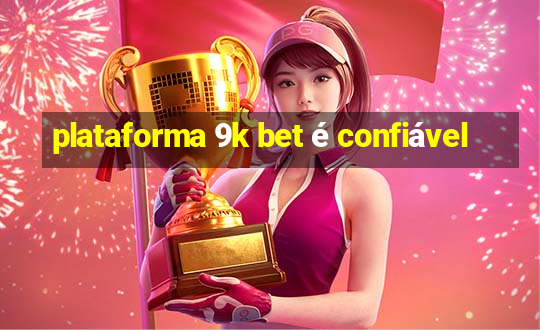 plataforma 9k bet é confiável