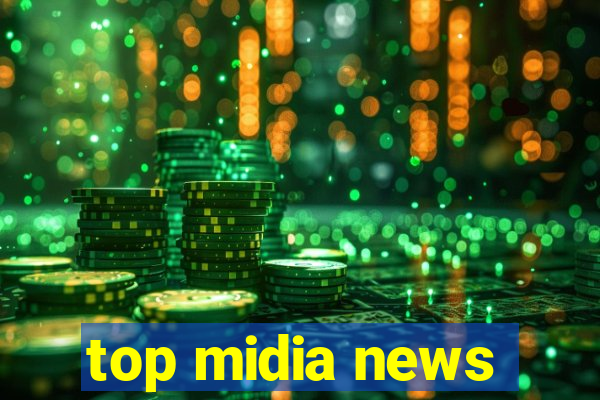 top midia news