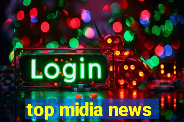 top midia news