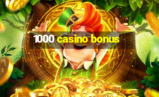 1000 casino bonus