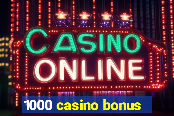 1000 casino bonus