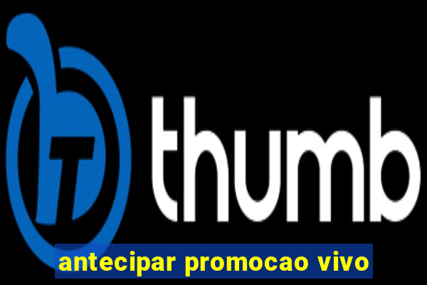 antecipar promocao vivo