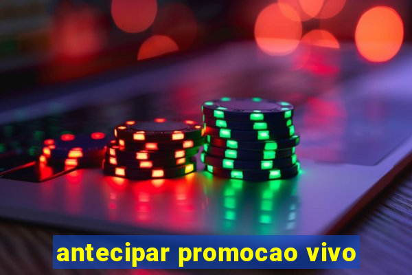 antecipar promocao vivo