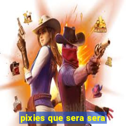 pixies que sera sera